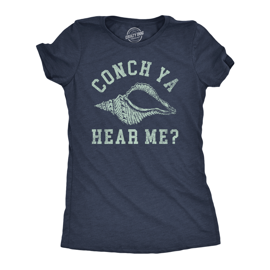 Funny Heather Navy - Conch Ya Hear Me Conch Ya Hear Me Womens T Shirt Nerdy sarcastic Tee