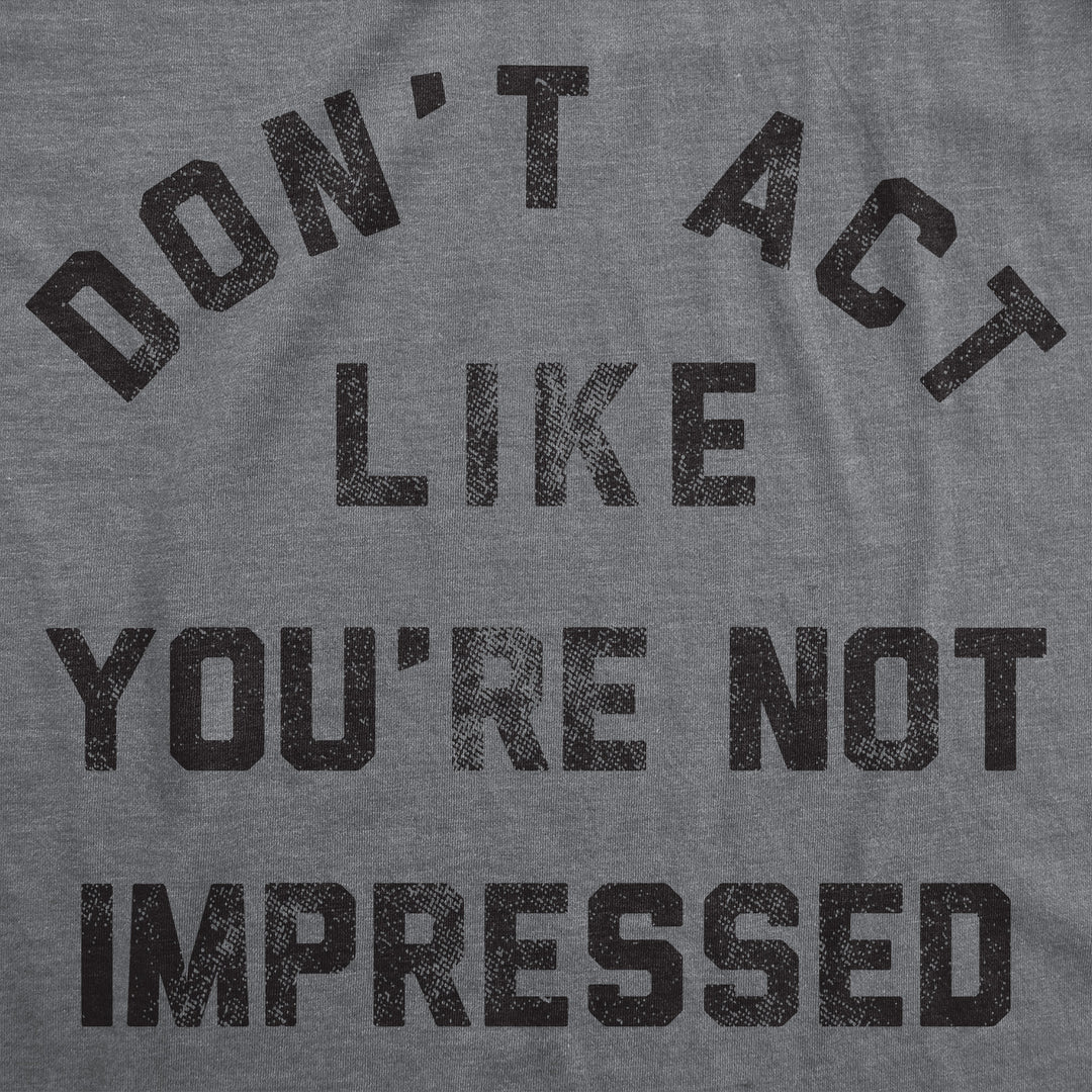 Dont Act Like Your Not Impressed Men's T Shirt