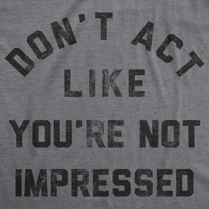Dont Act Like Your Not Impressed Men's T Shirt