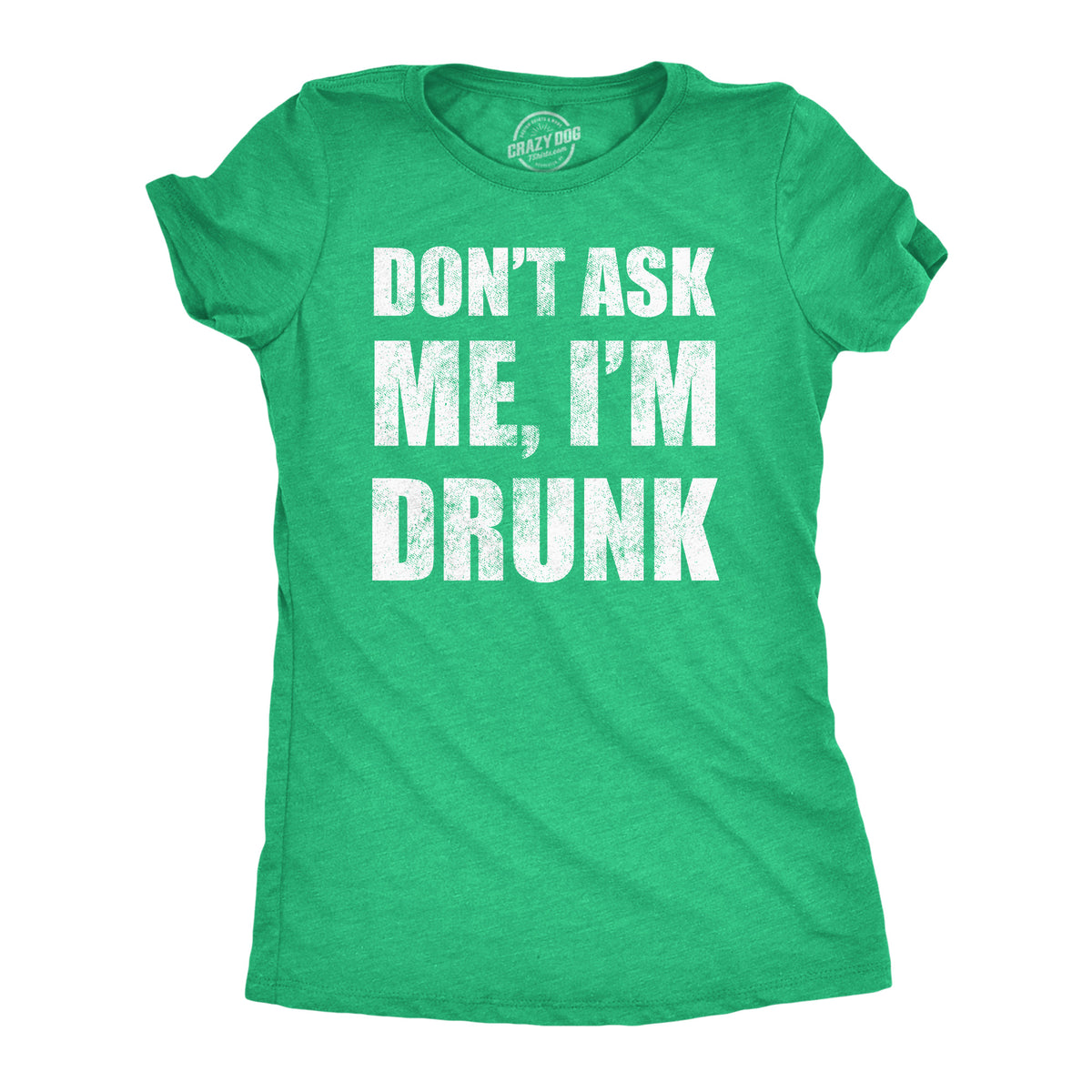 Funny Heather Green - Dont Ask Me Im Drunk Dont Ask Me Im Drunk Womens T Shirt Nerdy Saint Patrick&#39;s Day Drinking Tee