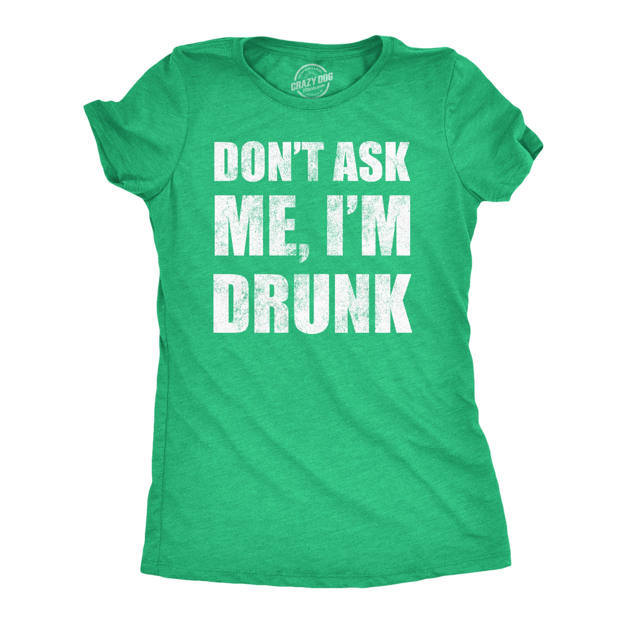 Funny Heather Green - Dont Ask Me Im Drunk Dont Ask Me Im Drunk Womens T Shirt Nerdy Saint Patrick's Day Drinking Tee