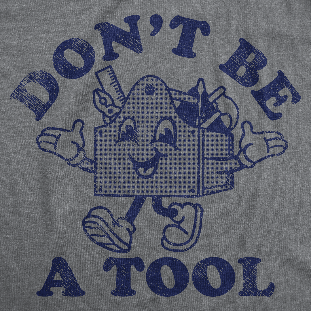 Dont Be A Tool Men's T Shirt