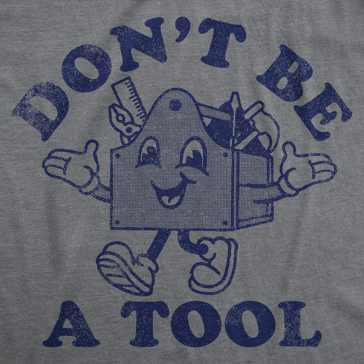 Dont Be A Tool Men's T Shirt