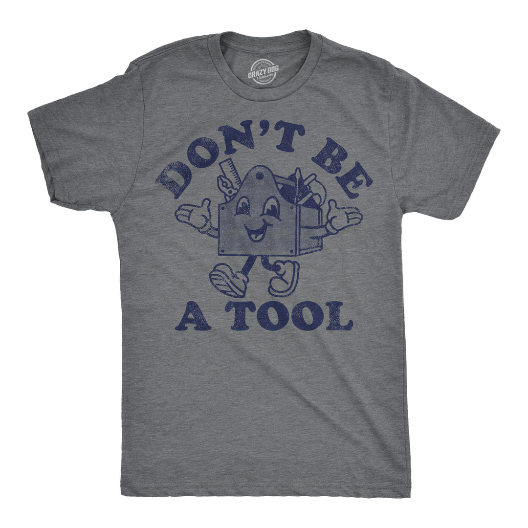 Funny Dark Heather Grey - Dont Be A Tool Dont Be A Tool Mens T Shirt Nerdy mechanic sarcastic Tee