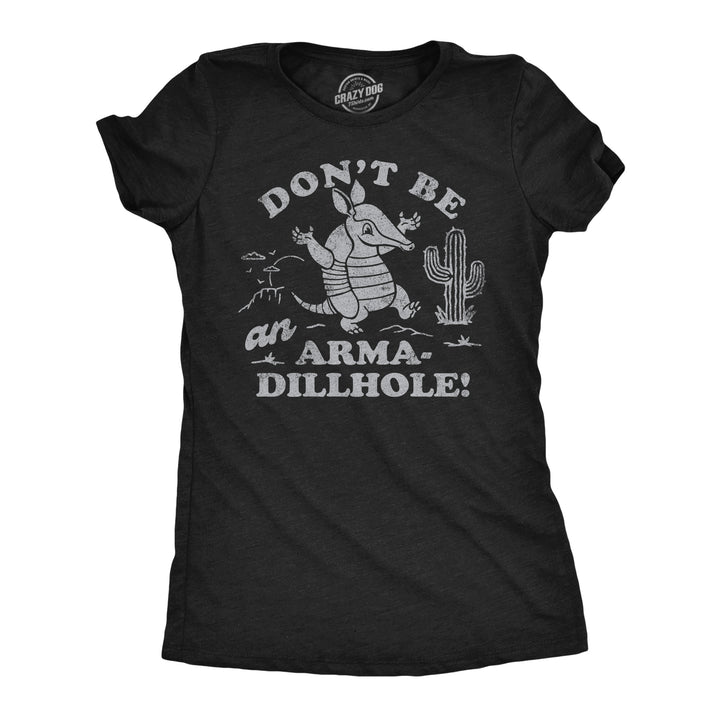 Funny Heather Black - Dont Be An Arma Dillhole Dont Be An Arma Dillhole Womens T Shirt Nerdy animal sarcastic Tee