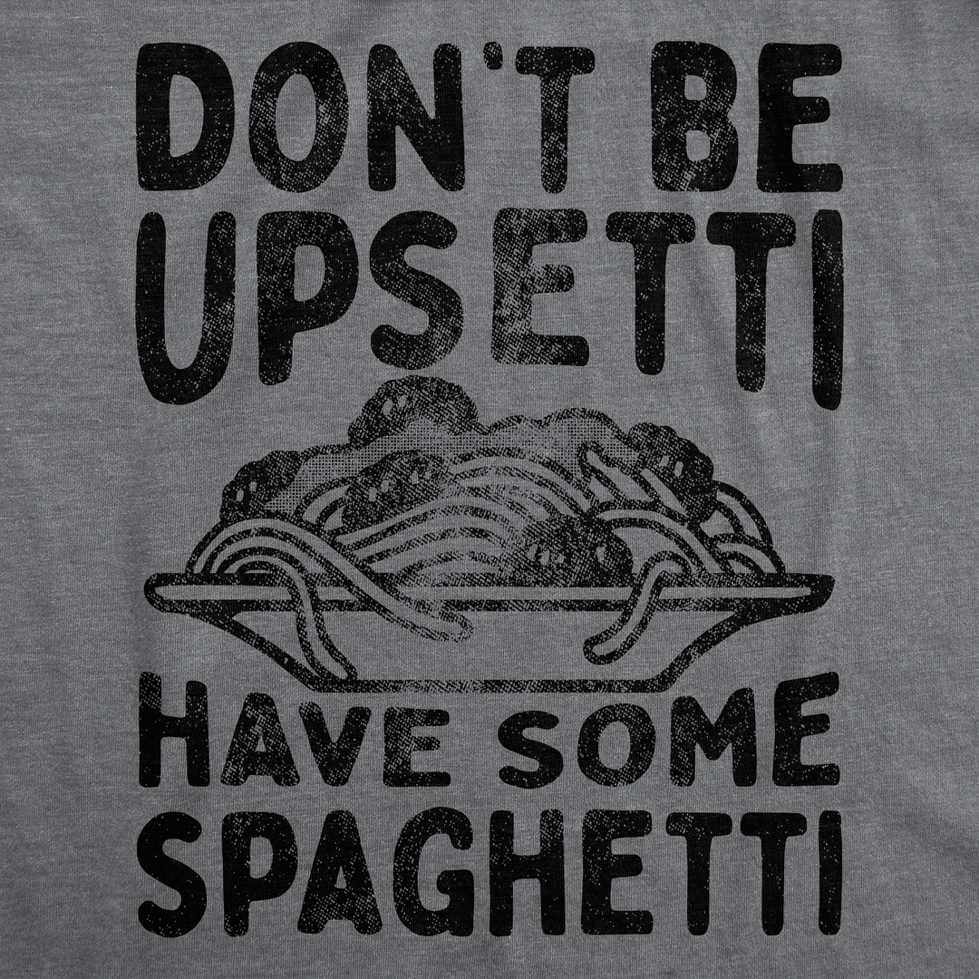 Dont Be Upsetti Have Some Spaghetti Men's T Shirt