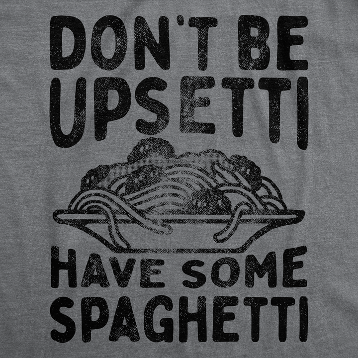 Dont Be Upsetti Have Some Spaghetti Men's T Shirt
