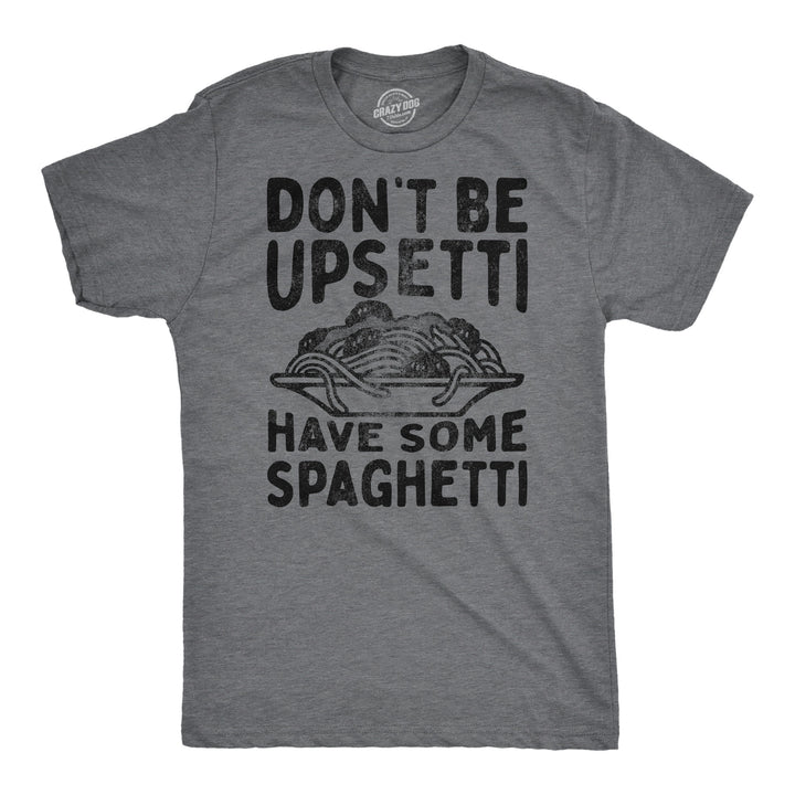 Funny Dark Heather Grey - Upsetti Spaghetti Dont Be Upsetti Have Some Spaghetti Mens T Shirt Nerdy Food sarcastic Tee