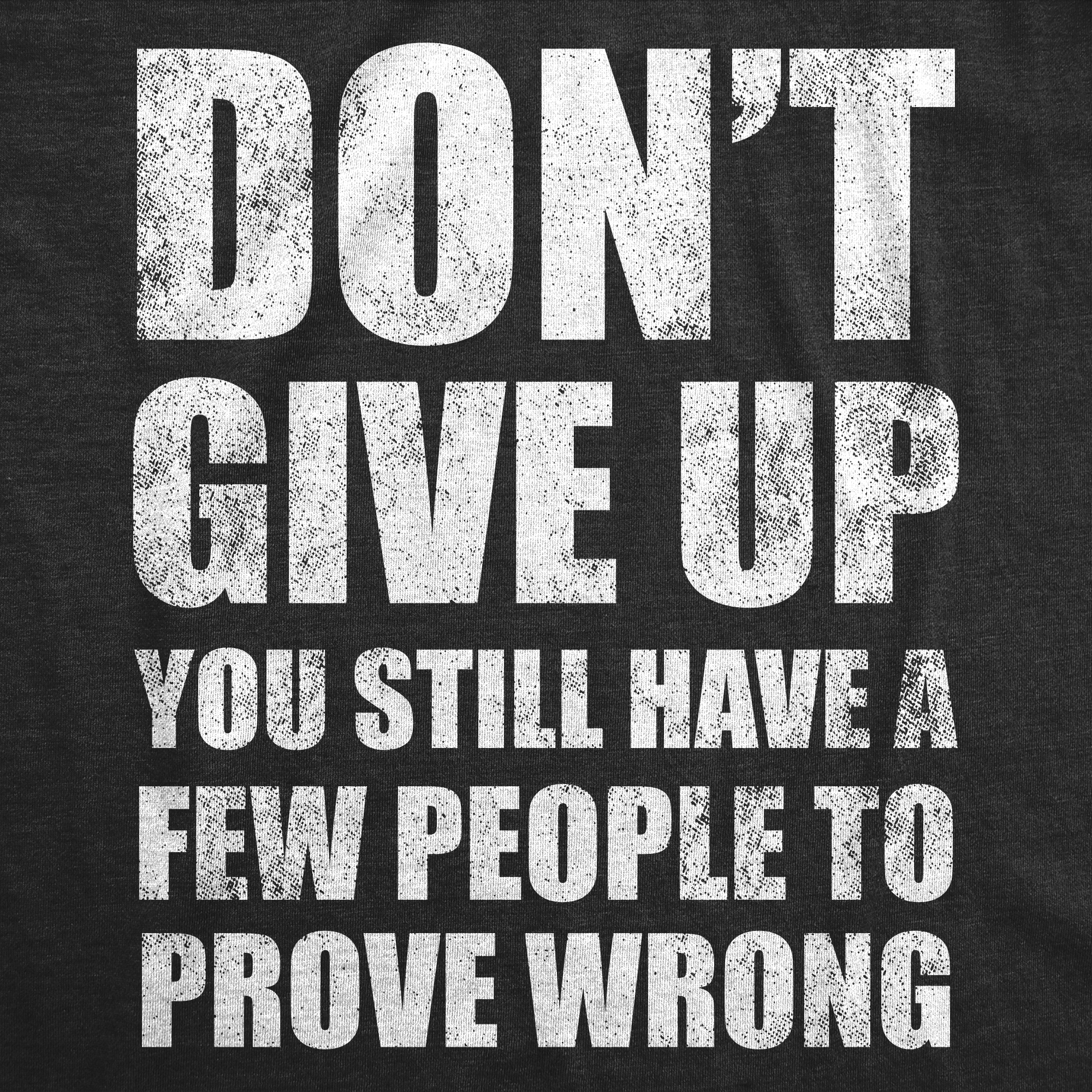 Funny Heather Black - People To Prove Wrong Dont Give Up You Still Have A Few People To Prove Wrong Mens T Shirt Nerdy sarcastic Tee