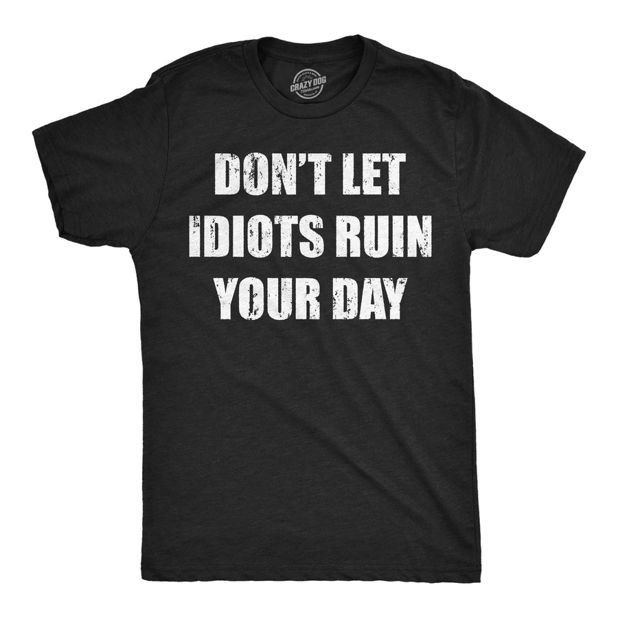 Funny Heather Black - Idiots Ruin Your Day Dont Let Idiots Ruin Your Day Mens T Shirt Nerdy sarcastic Tee