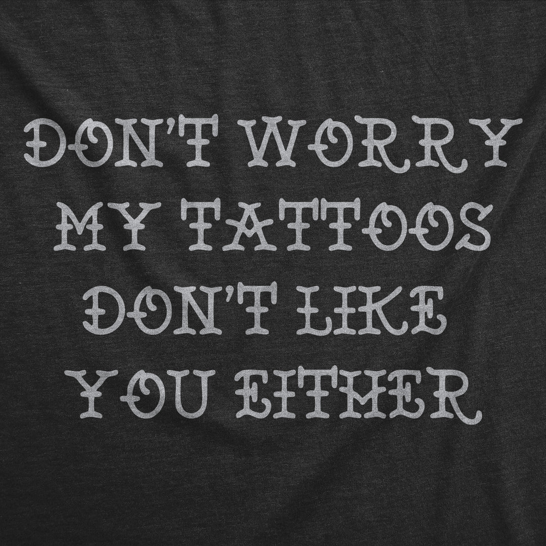 Dont Worry My Tattoos Dont Like You Either Men's T Shirt