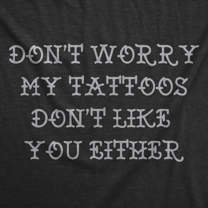 Dont Worry My Tattoos Dont Like You Either Men's T Shirt