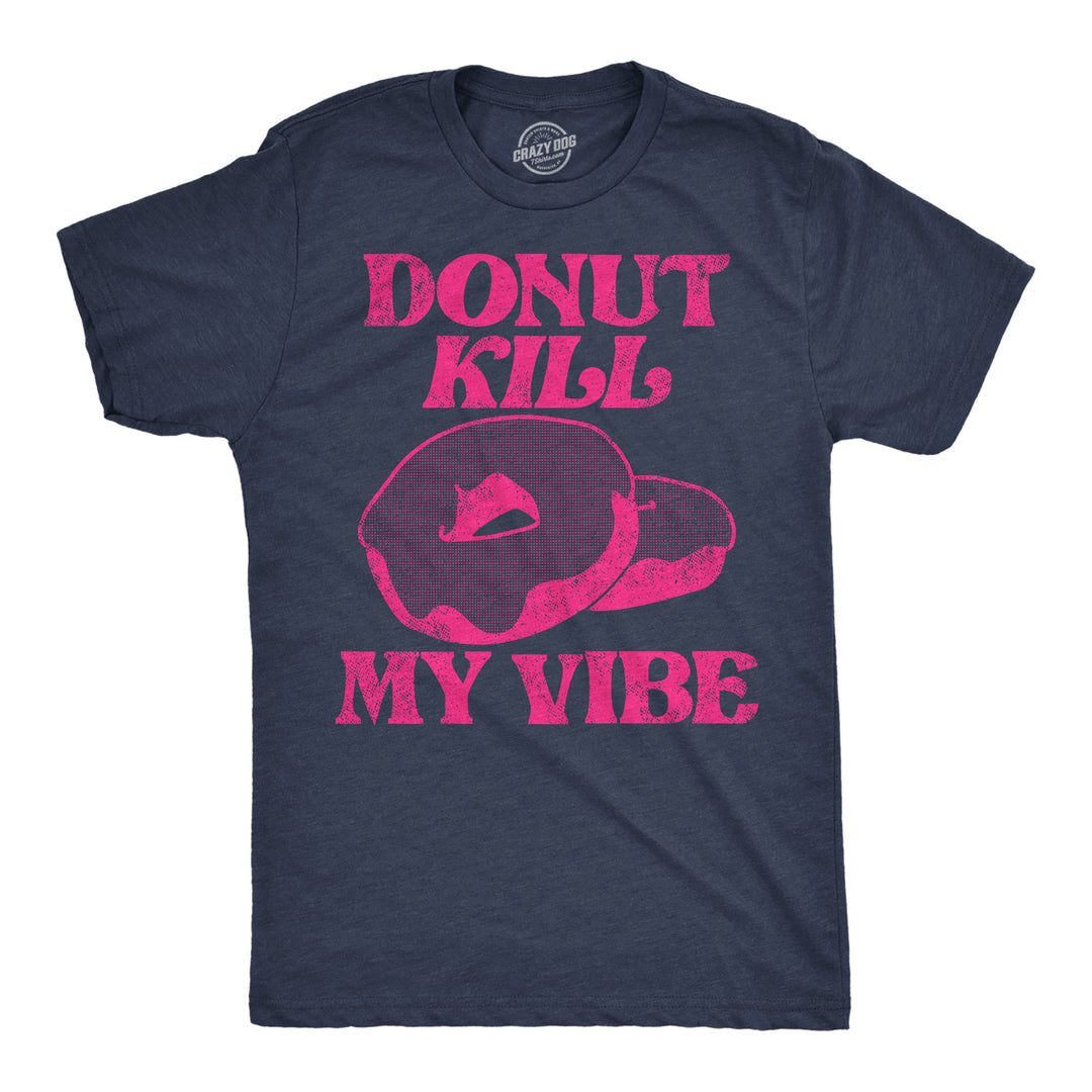 Funny Heather Navy - Donut Kill My Vibe Donut Kill My Vibe Mens T Shirt Nerdy Food sarcastic Tee
