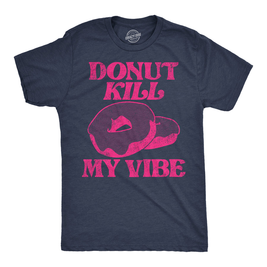 Funny Heather Navy - Donut Kill My Vibe Donut Kill My Vibe Mens T Shirt Nerdy Food sarcastic Tee