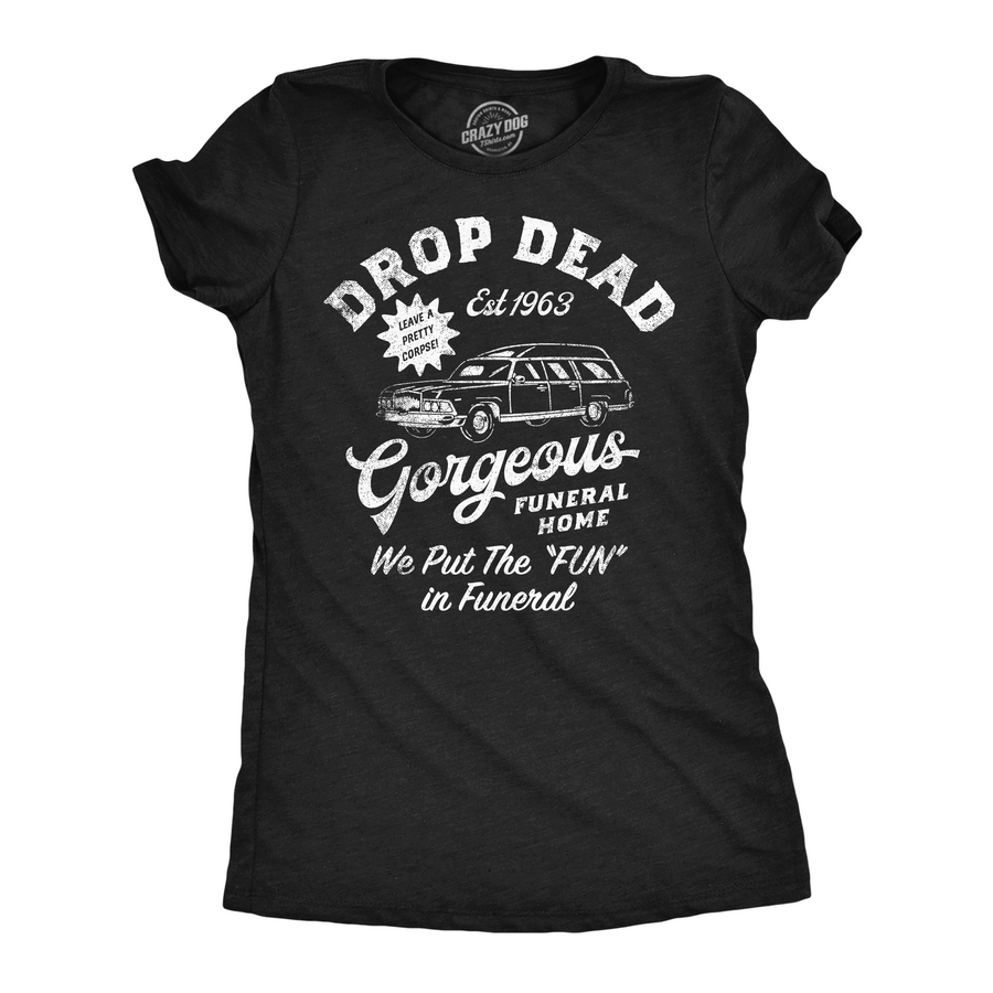 Funny Heather Black - Drop Dead Gorgeous Drop Dead Gorgeous Funeral Home Womens T Shirt Nerdy sarcastic Tee