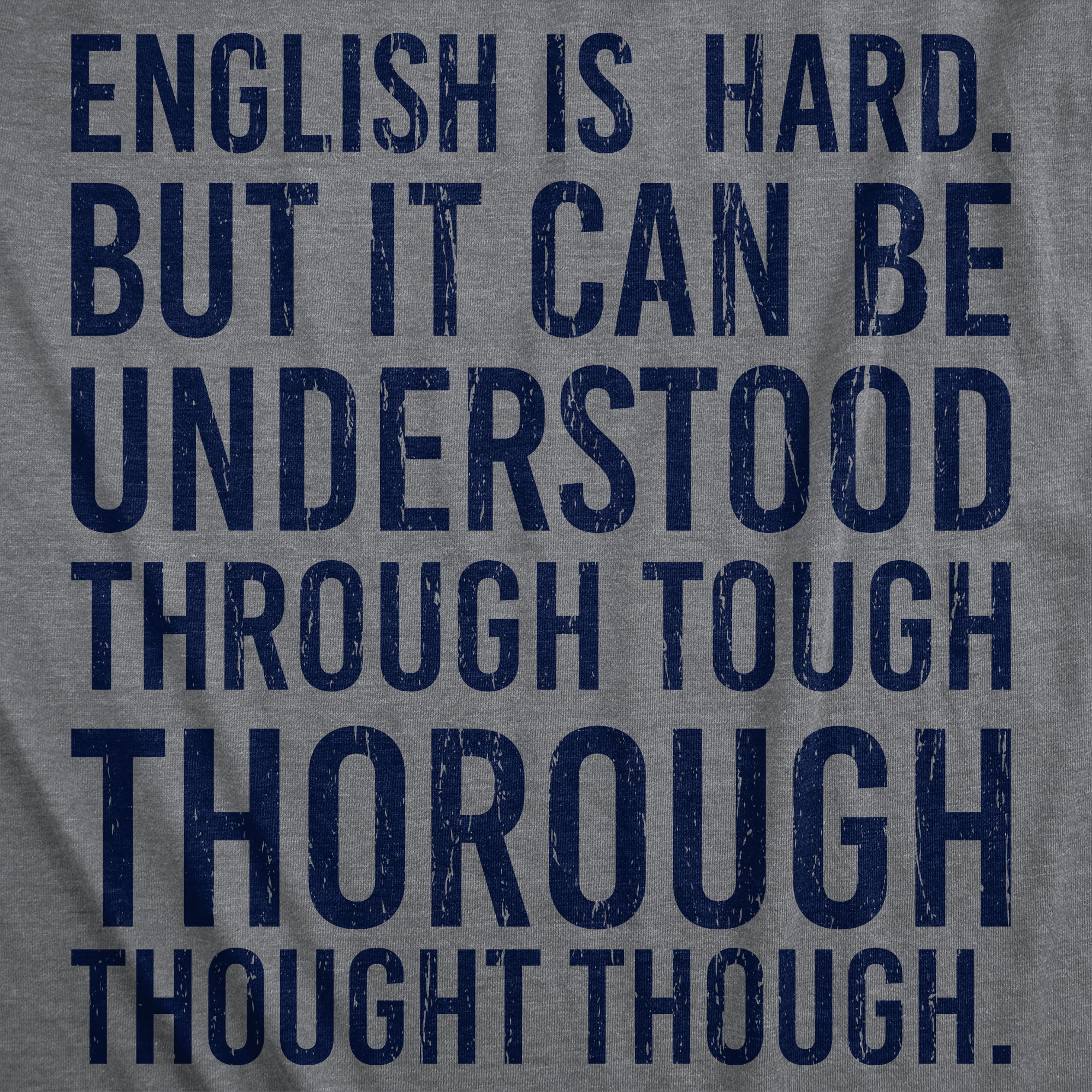 Funny Dark Heather Grey - English Is Hard English Is Hard But It Can Be Understood Through Tough Thorough Thought Though Mens T Shirt Nerdy sarcastic Tee