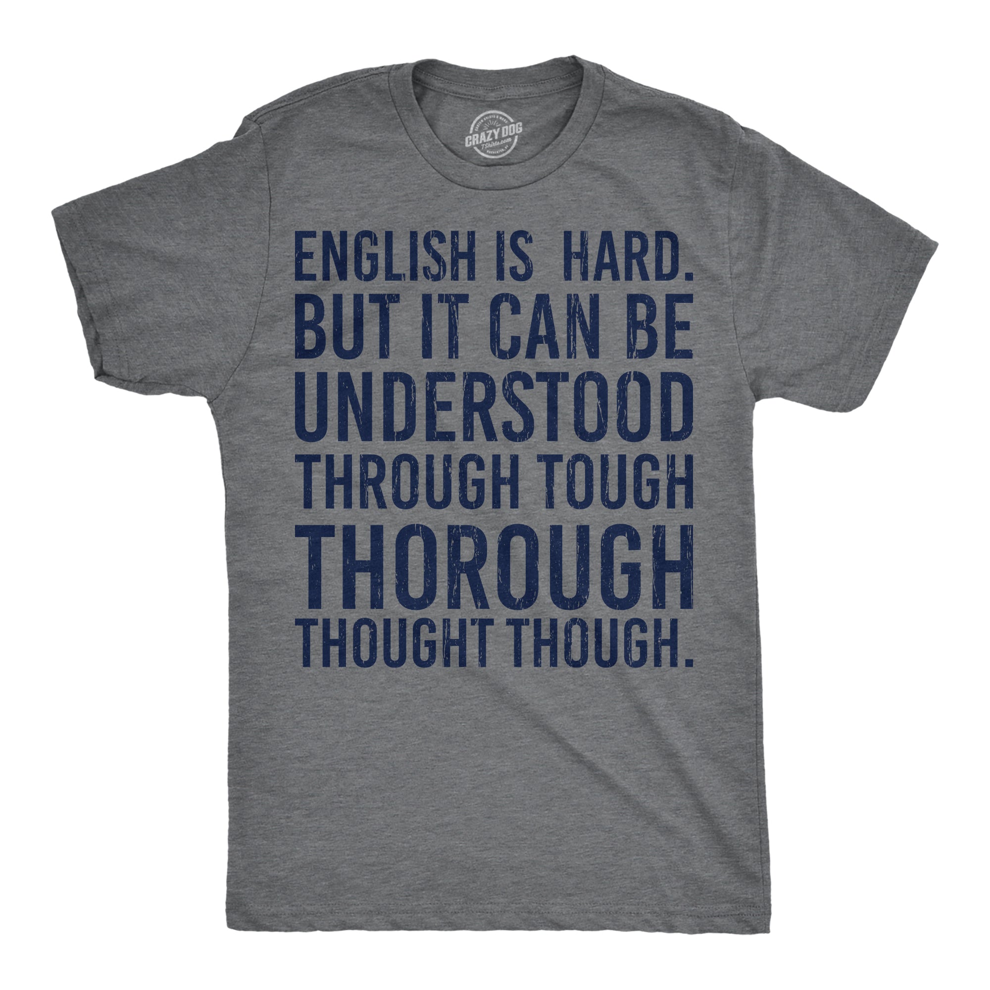 Funny Dark Heather Grey - English Is Hard English Is Hard But It Can Be Understood Through Tough Thorough Thought Though Mens T Shirt Nerdy sarcastic Tee