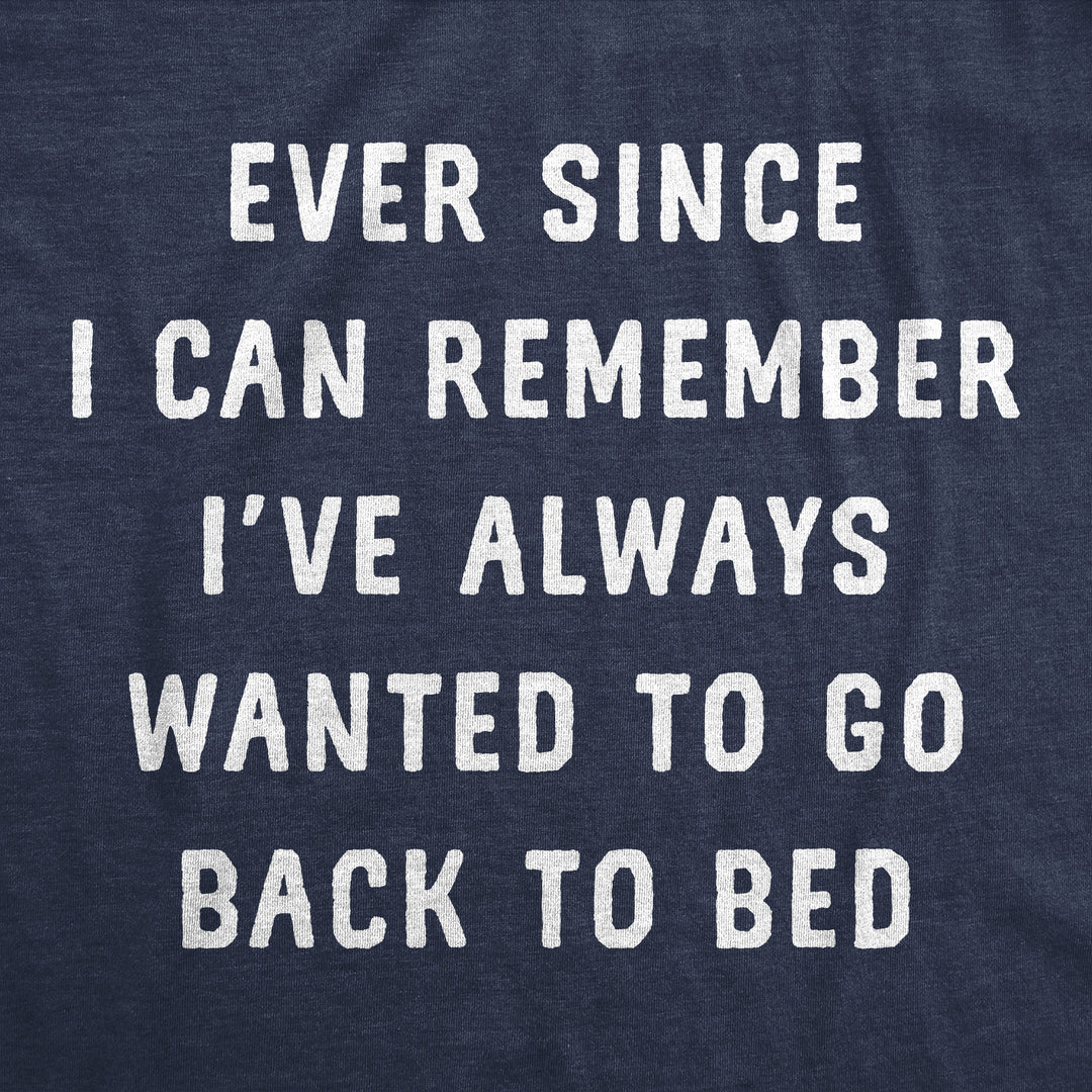 Ever Since I Can Remember Ive Always Wanted To Go Back To Bed Men's T Shirt