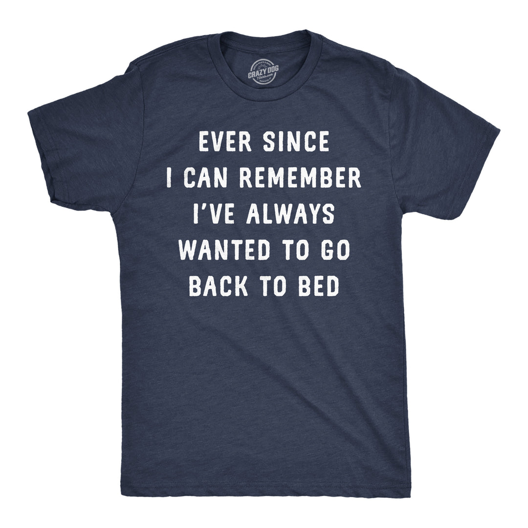 Funny Heather Navy - Back To Bed Ever Since I Can Remember Ive Always Wanted To Go Back To Bed Mens T Shirt Nerdy sarcastic Tee