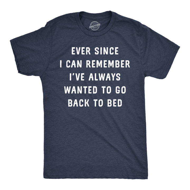 Funny Heather Navy - Back To Bed Ever Since I Can Remember Ive Always Wanted To Go Back To Bed Mens T Shirt Nerdy sarcastic Tee