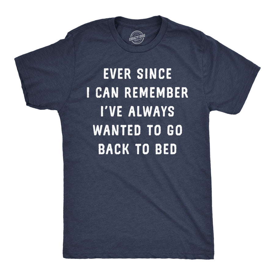 Funny Heather Navy - Back To Bed Ever Since I Can Remember Ive Always Wanted To Go Back To Bed Mens T Shirt Nerdy sarcastic Tee