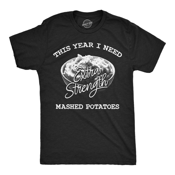 Funny Heather Black - Extra Strength Potatoes This Year I Need Extra Strength Mashed Potatoes Mens T Shirt Nerdy Thanksgiving Food sarcastic Tee