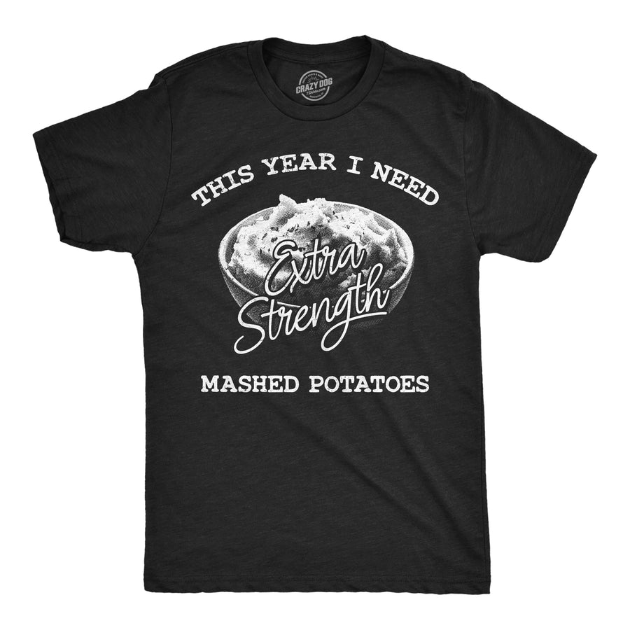 Funny Heather Black - Extra Strength Potatoes This Year I Need Extra Strength Mashed Potatoes Mens T Shirt Nerdy Thanksgiving Food sarcastic Tee