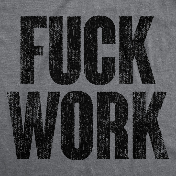 Fuck Work Men's T Shirt