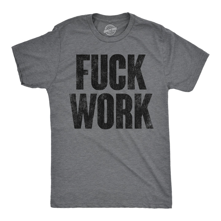 Funny Heather Black - Fuck Work Fuck Work Mens T Shirt Nerdy Office sarcastic Tee