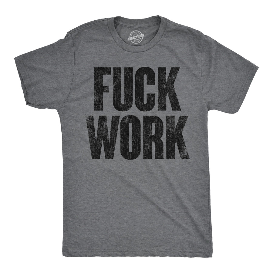 Funny Heather Black - Fuck Work Fuck Work Mens T Shirt Nerdy Office sarcastic Tee