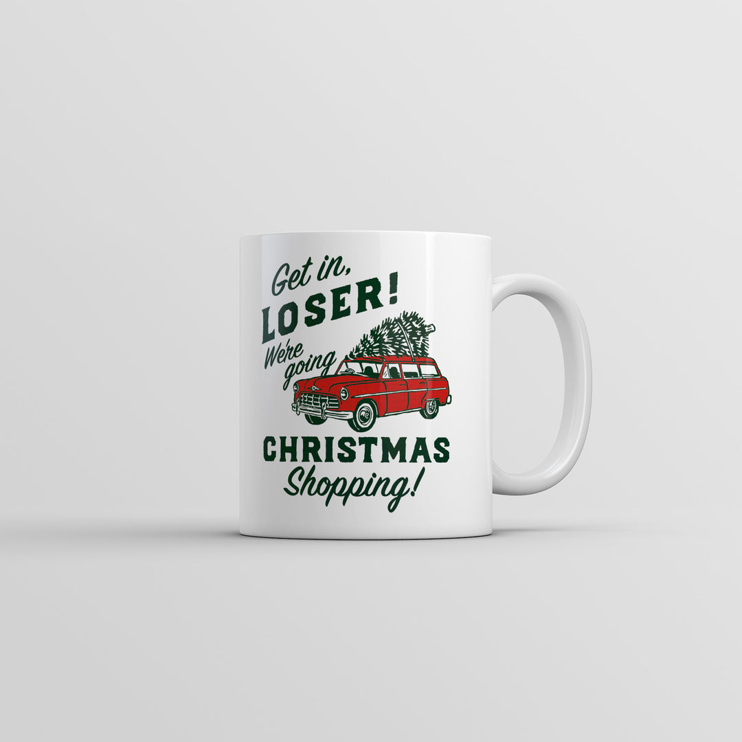 Funny White Get In Loser Were Going Christmas Shopping Coffee Mug Nerdy Christmas sarcastic Tee