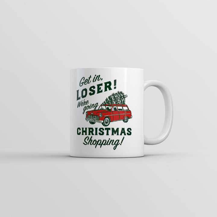 Funny White Get In Loser Were Going Christmas Shopping Coffee Mug Nerdy Christmas sarcastic Tee