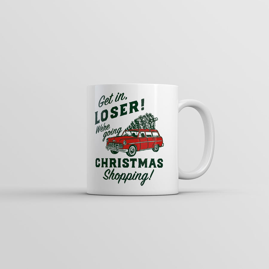 Funny White Get In Loser Were Going Christmas Shopping Coffee Mug Nerdy Christmas sarcastic Tee