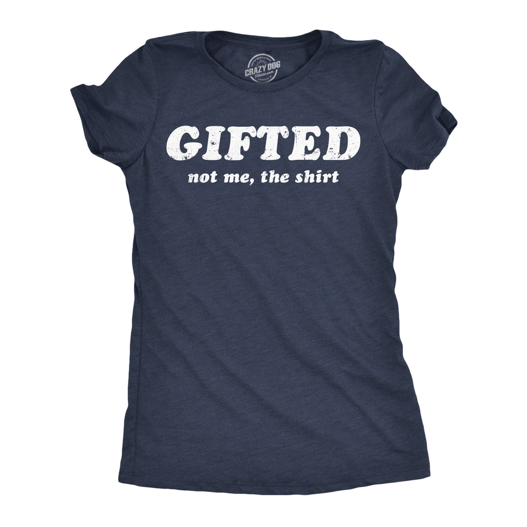 Funny Heather Navy - Gifted Not Me The Shirt Gifted Not Me The Shirt Womens T Shirt Nerdy sarcastic Tee