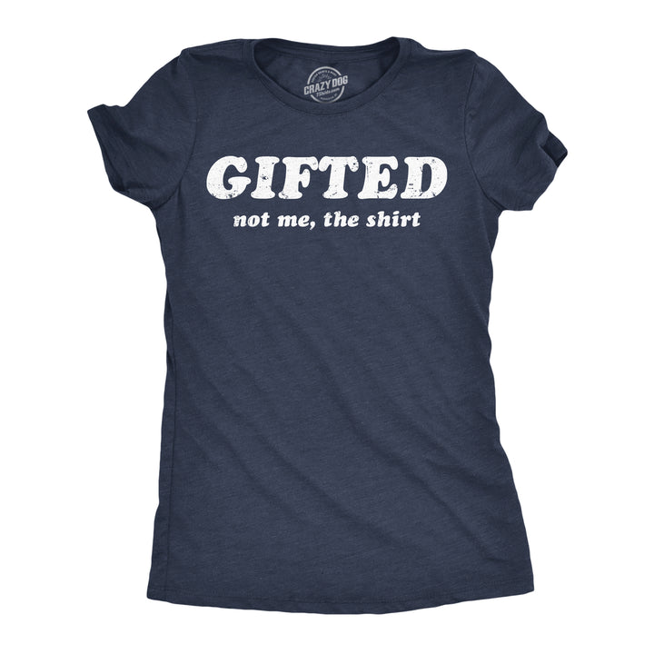 Funny Heather Navy - Gifted Not Me The Shirt Gifted Not Me The Shirt Womens T Shirt Nerdy sarcastic Tee
