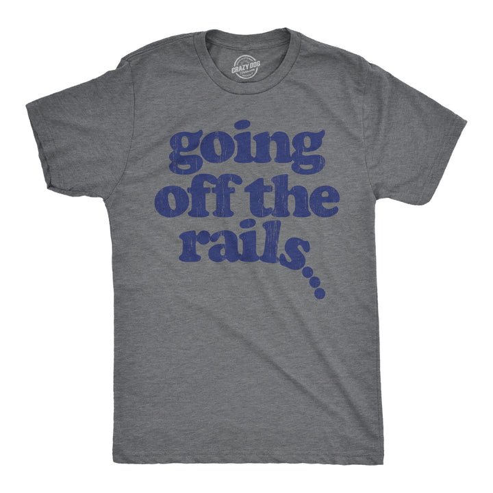 Funny Dark Heather Grey - Off The Rails Going Off The Rails Mens T Shirt Nerdy Sarcastic Tee