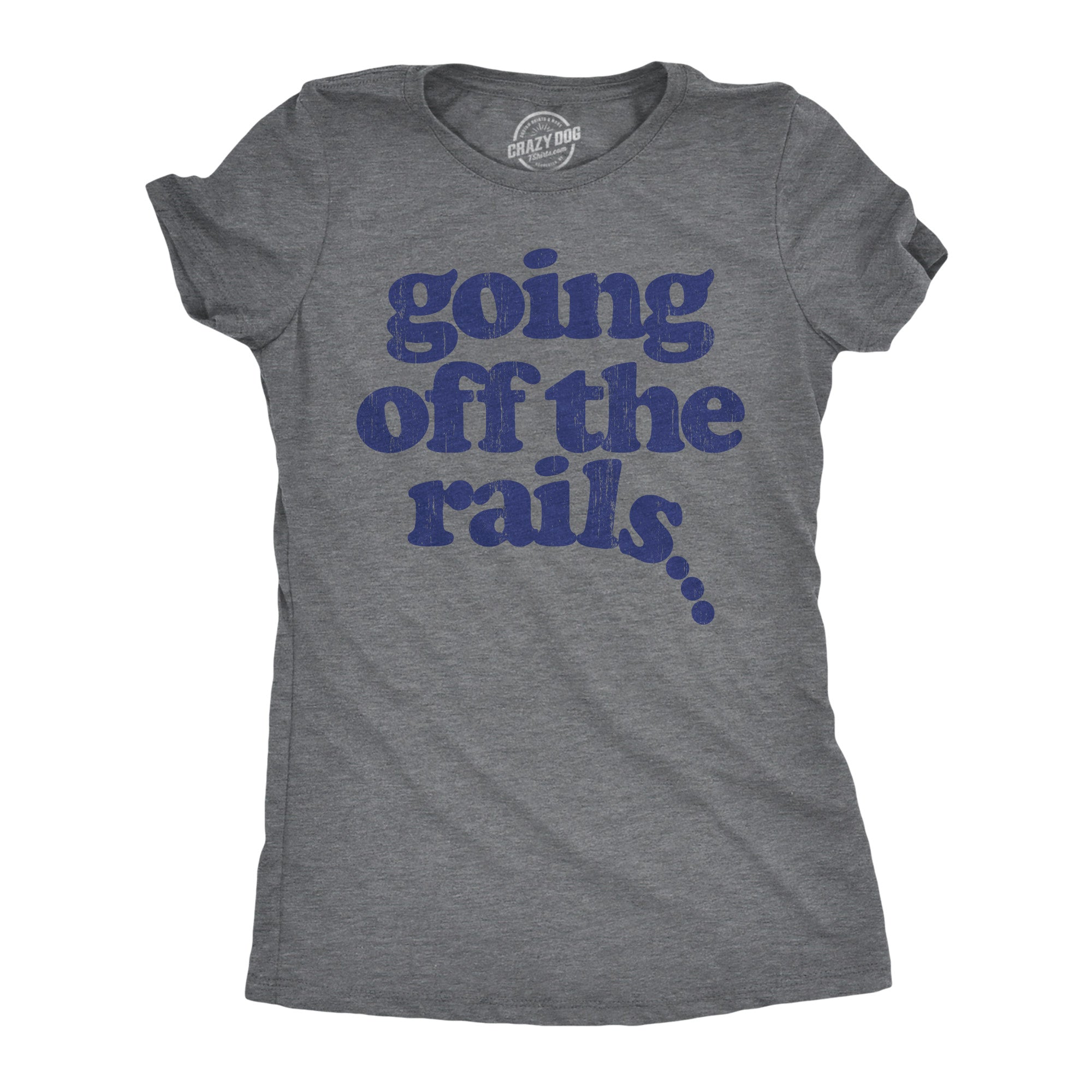 Funny Dark Heather Grey - Off The Rails Going Off The Rails Womens T Shirt Nerdy Sarcastic Tee