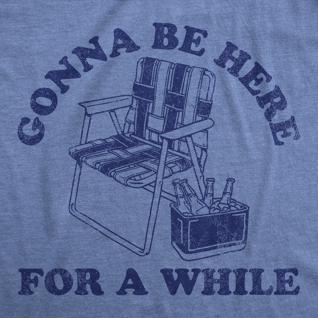 Gonna Be Here For A While Men's T Shirt