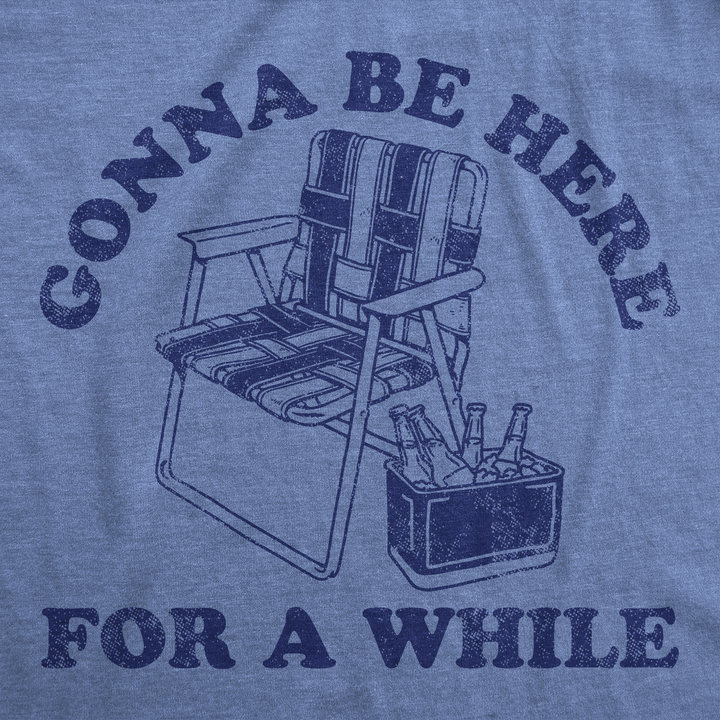 Gonna Be Here For A While Men's T Shirt