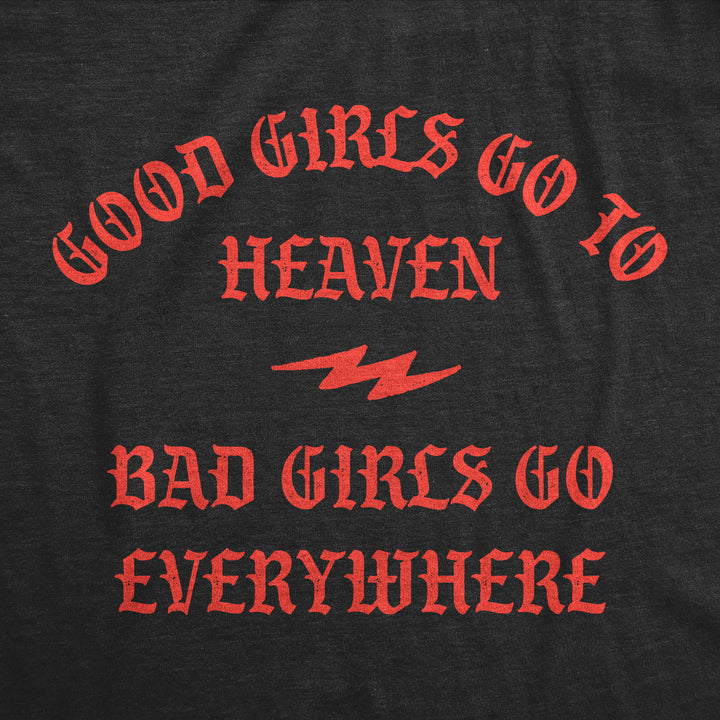 Good Girls Go To Heaven Bad Girls Go Everywhere Women's T Shirt