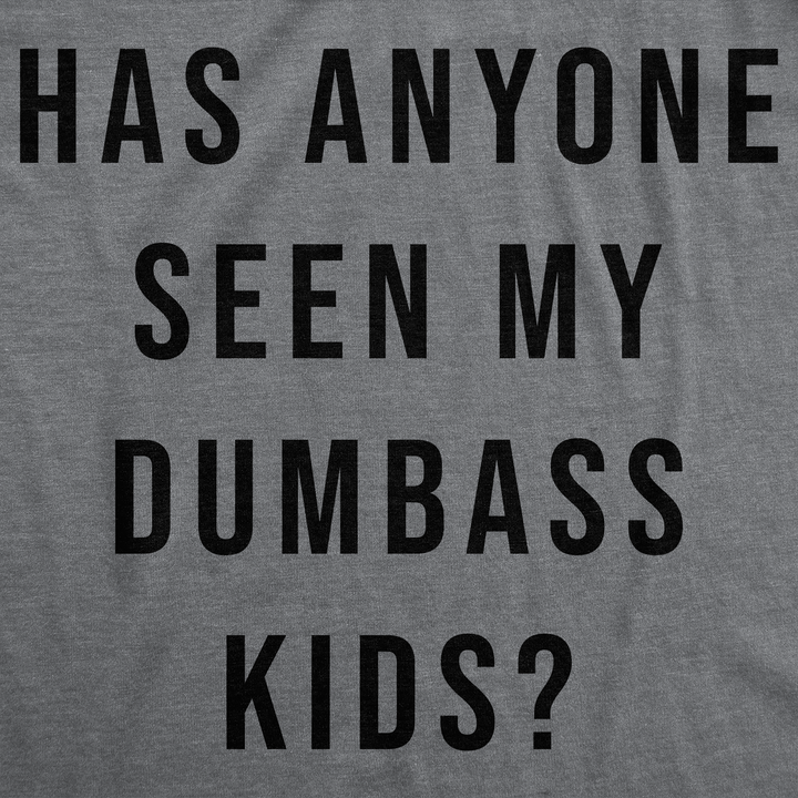 Has Anyone Seen My Dumbass Kids Men's T Shirt