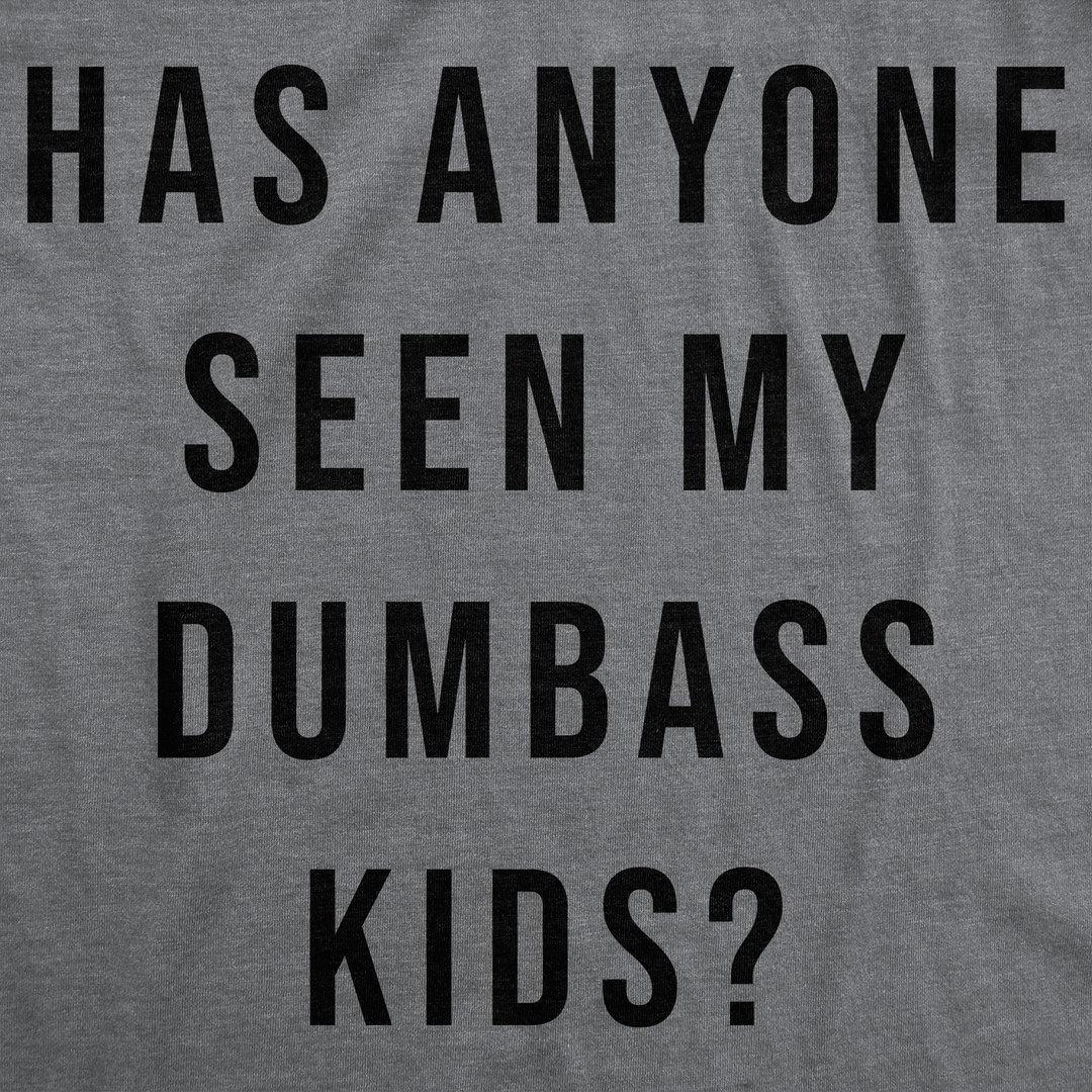 Has Anyone Seen My Dumbass Kids Women's T Shirt
