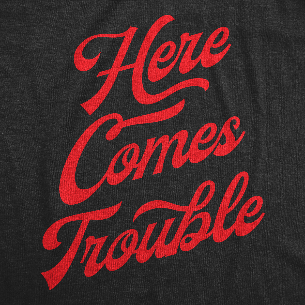 Here Comes Trouble Women&#39;s T Shirt