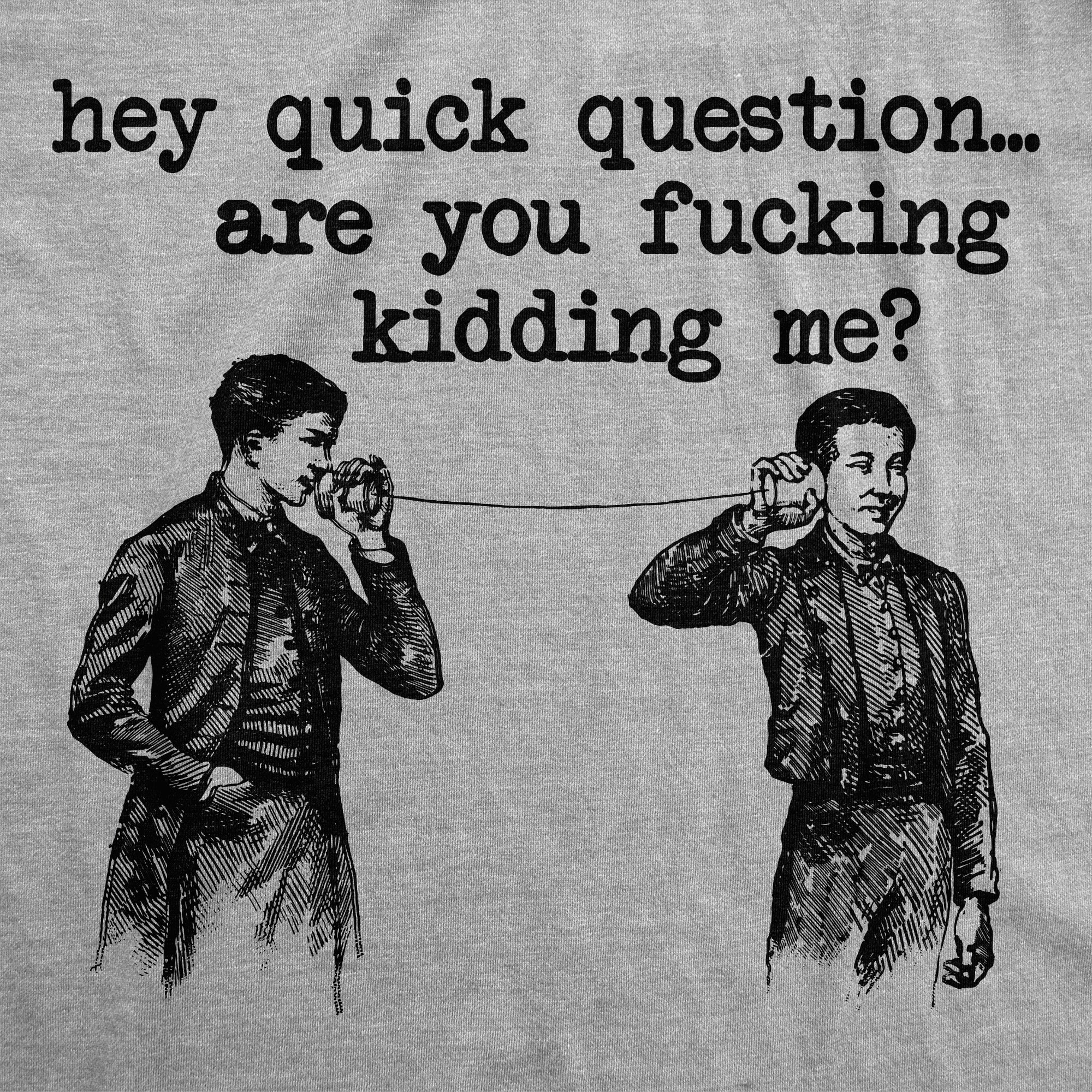 Funny Light Heather Grey - Are You Fucking Kidding Me Hey Quick Question Are You Fucking Kidding Me Mens T Shirt Nerdy sarcastic Tee