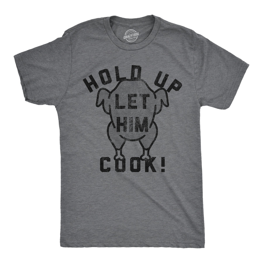 Funny Dark Heather Grey - Let Him Cook Hold Up Let Him Cook Mens T Shirt Nerdy Thanksgiving Food sarcastic Tee