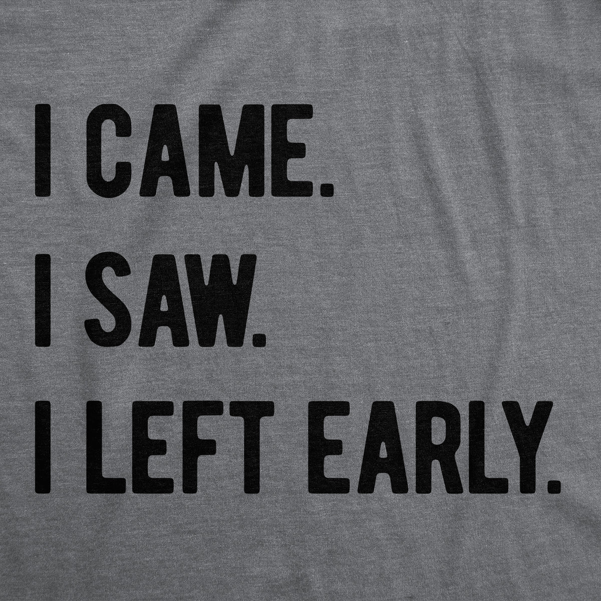 I Came I Saw I Left Early Men&#39;s T Shirt