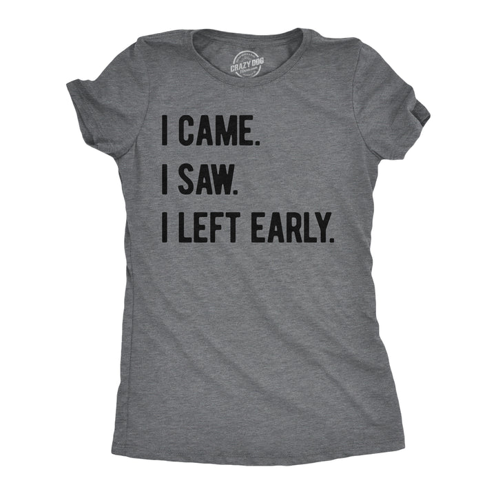 Funny Dark Heather Grey - I Came I Saw I Came I Saw I Left Early Womens T Shirt Nerdy introvert sarcastic Tee