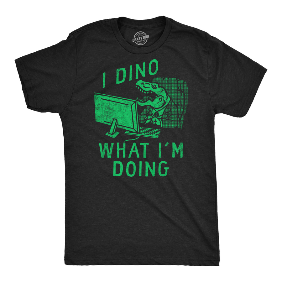 Funny Heather Black - I Dino What Im Doing I Dino What Im Doing Mens T Shirt Nerdy Dinosaur office sarcastic Tee