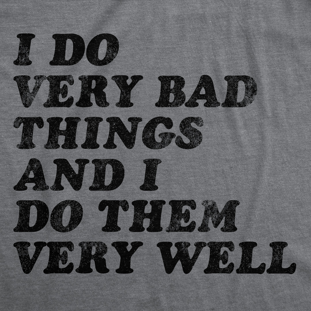 I Do Very Bad Things And I Do Them Well Men's T Shirt