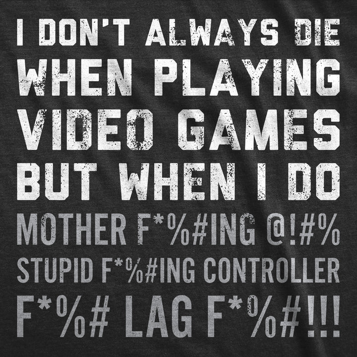 I Dont Always Die When Playing Video Games Men's T Shirt